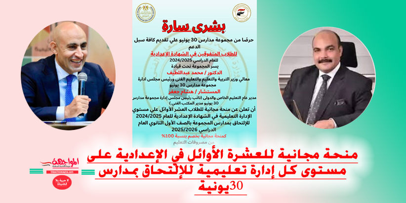 منحة مجانية للعشرة الأوائل في الإعدادية على مستوى كل إدارة تعليمية للإلتحاق بمدارس 30 يونية